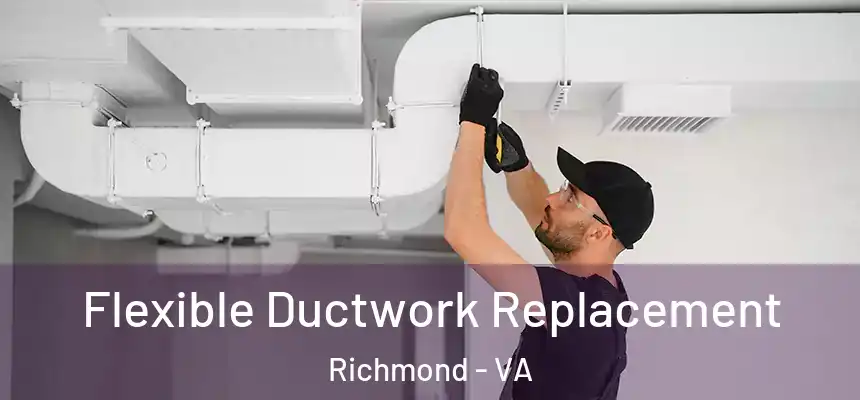 Flexible Ductwork Replacement Richmond - VA