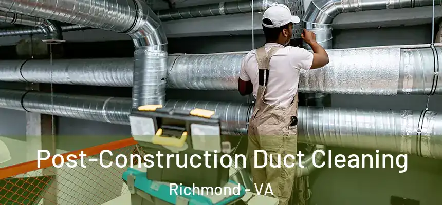 Post-Construction Duct Cleaning Richmond - VA